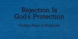 Rejection is Gods Protection